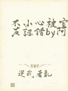 不小心被室友男友认错by阿温