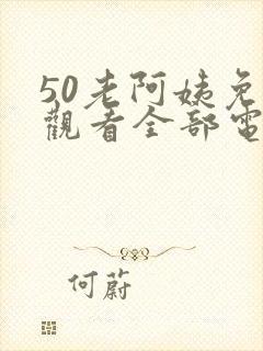 50老阿姨免费观看全部电视剧