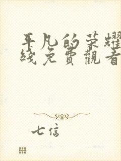 平凡的荣耀 在线免费观看全集