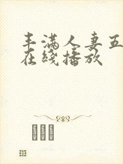 丰满人妻五十路在线播放