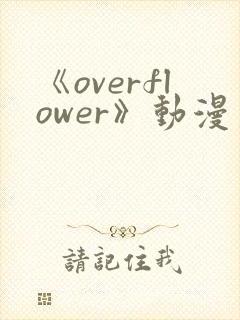 《overflower》动漫第1季免费观看全集