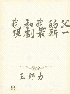 我和我的父亲电视剧最新一集