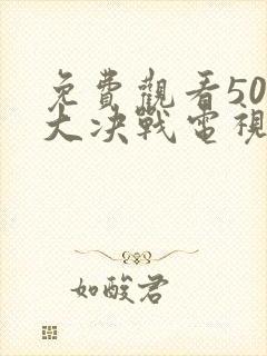 免费观看50集大决战电视剧