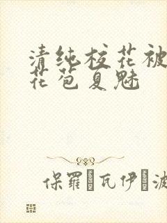 清纯校花被迫开花苞夏魅