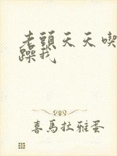 老头天天吃我奶躁我