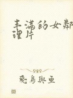 丰满的女邻居伦理片