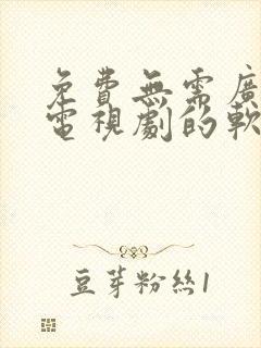 免费无需广告看电视剧的软件