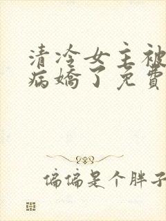 清冷女主被骗后病娇了免费阅读全文
