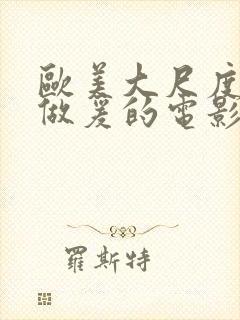 欧美大尺度床戏做爰的电影