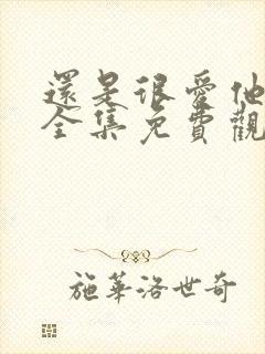 还是很爱他短剧全集免费观看