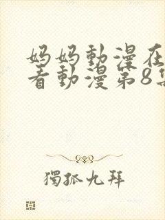 妈妈动漫在线观看动漫第8集