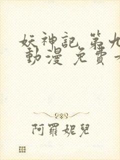 妖神记 第九季 动漫 免费看