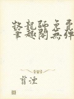 牧龙师免费阅读笔趣阁无弹窗