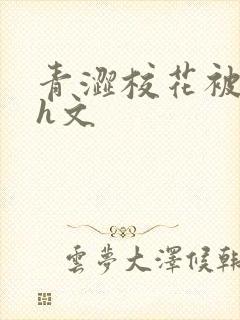 青涩校花被蹂躏h文