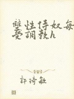 双性侍奴每日接受调教h