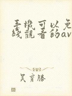 手机可以免费在线观看的av