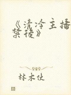 《清冷主播被囚禁后》封面