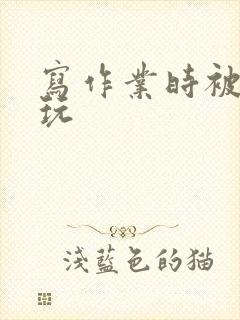 写作业时被爹地玩封面