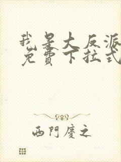 我是大反派漫画免费下拉式六漫画