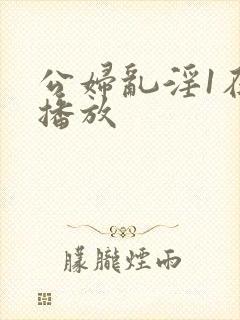公妇乱淫1在线播放