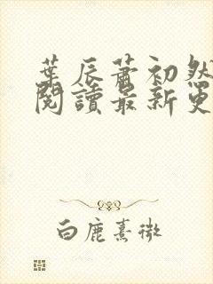 叶辰萧初然免费阅读最新更新