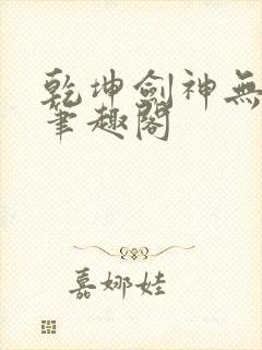 乾坤剑神无弹窗笔趣阁