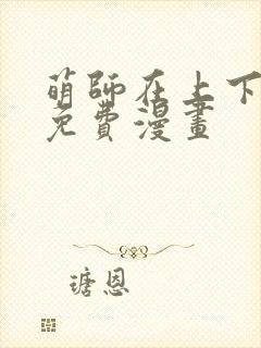 萌师在上下拉式免费漫画