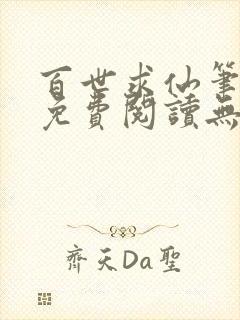 百世求仙笔趣阁免费阅读无弹窗