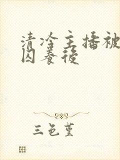 清冷主播被反派囚养后封面