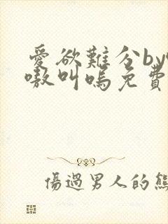 爱欲难分by嗷嗷叫呜免费阅读笔趣阁