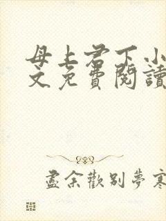 母上君下小说全文免费阅读无弹窗