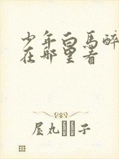 少年白马醉春风在哪里看