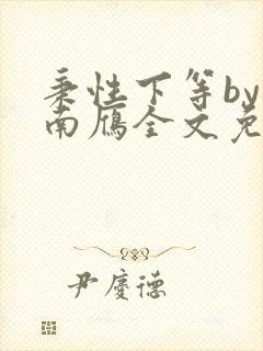 秉性下等by回南雁全文免费阅读笔趣阁