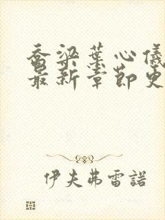 乔梁叶心仪小说最新章节更新