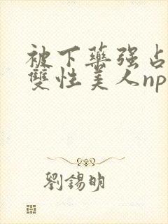 被下药强占糟蹋双性美人np