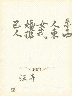 已婚女人梦见有人抢我东西