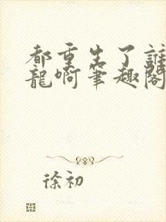 都重生了谁还屠龙啊笔趣阁