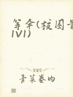 等伞(校园骨科1V1)