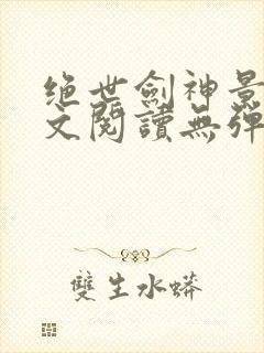 绝世剑神景言全文阅读无弹窗