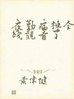 夜勤病栋全集在线观看了