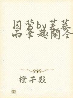 囚莺by芙蓉夜雨笔趣阁全本免费阅读