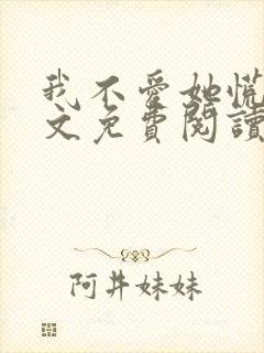 我不爱她慌了全文免费阅读