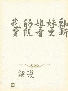 我的姐妹韩剧免费观看更新时间