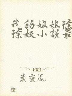 我的姐姐徐晚意徐姣小说最新章节更
