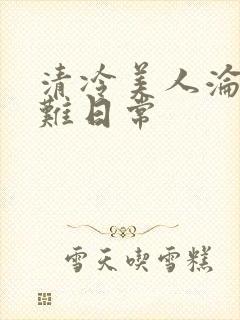 清冷美人沦落受难日常