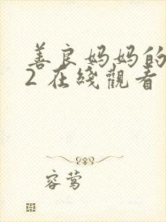 善良妈妈的朋友2 在线观看