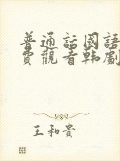 普通话国语版免费观看韩剧