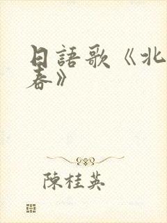 日语歌《北国之春》