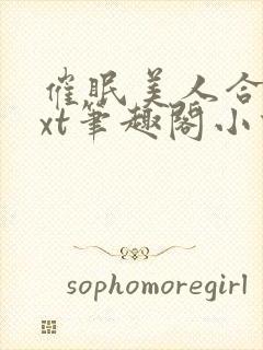 催眠美人合集txt笔趣阁小说