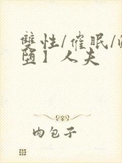 双性/催眠/雌堕】人夫